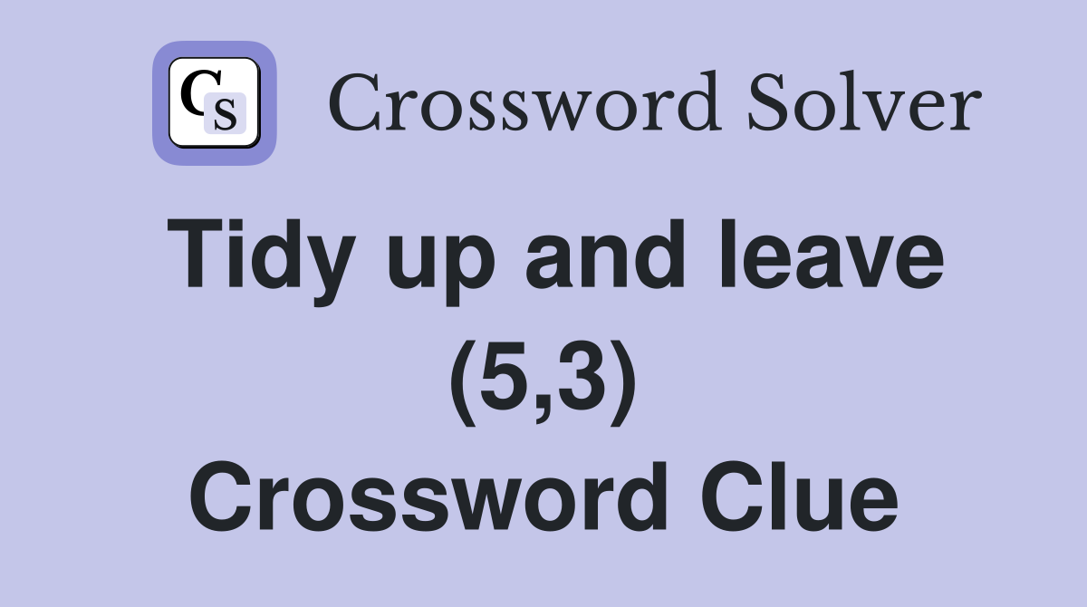 Tidy up and leave (5,3) Crossword Clue