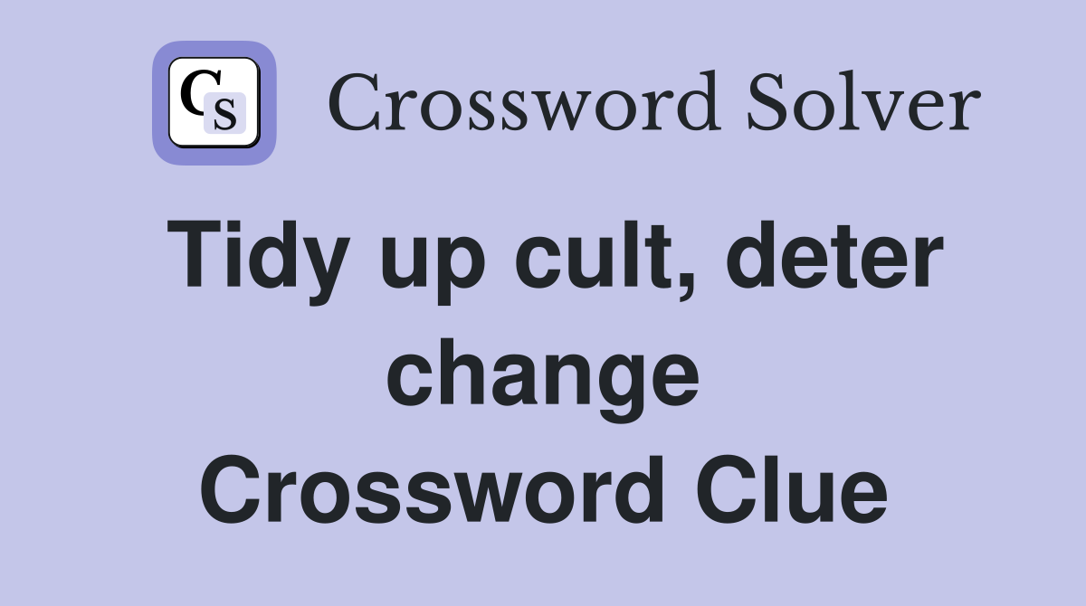 Tidy up cult, deter change Crossword Clue