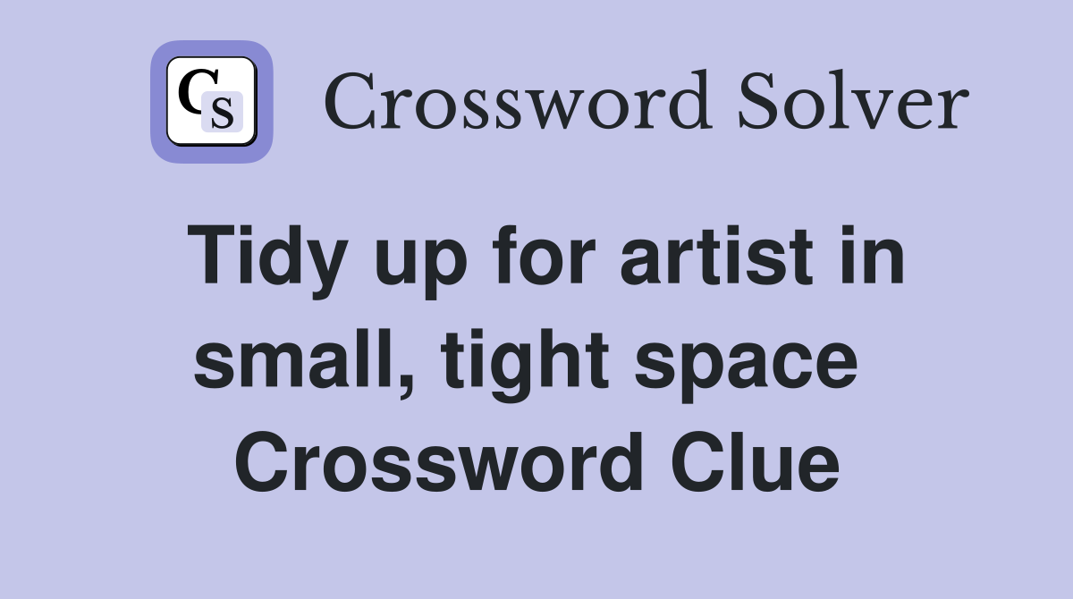 Tidy up for artist in small, tight space  Crossword Clue