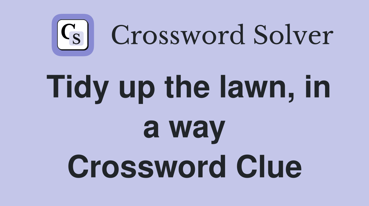 Tidy up the lawn, in a way Crossword Clue