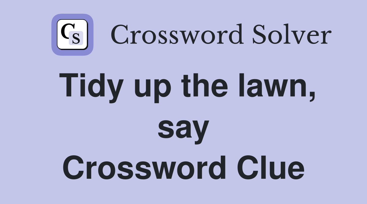Tidy up the lawn, say Crossword Clue