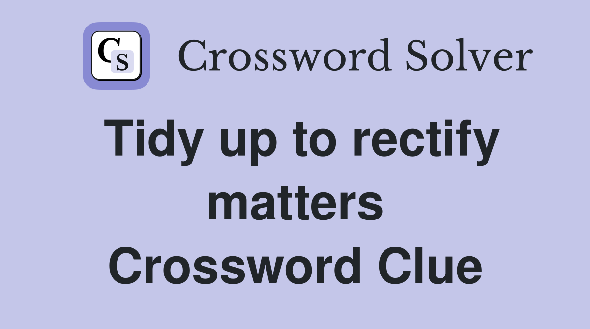 Tidy up to rectify matters Crossword Clue