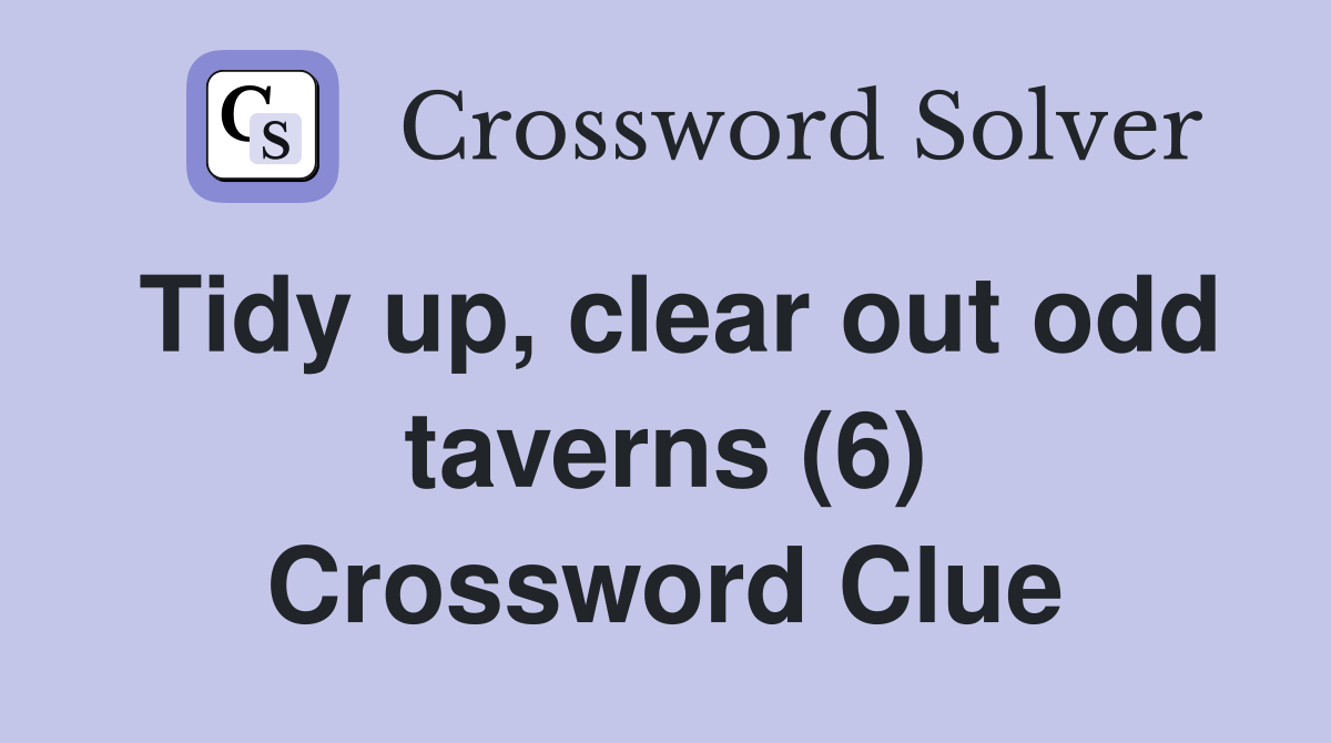 Tidy up, clear out odd taverns (6) Crossword Clue