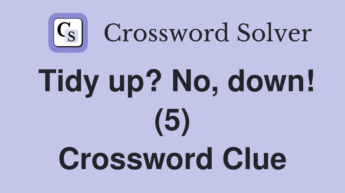 Tidy up? No, down! (5) Crossword Clue