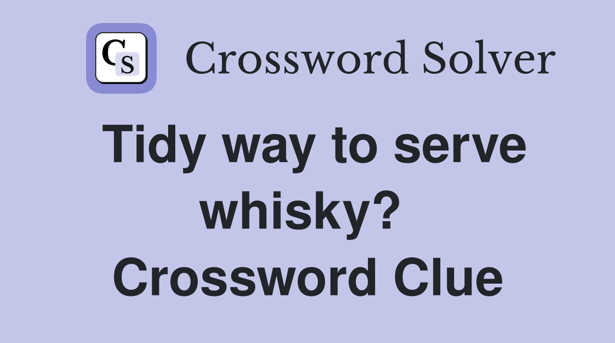 Tidy way to serve whisky?  Crossword Clue