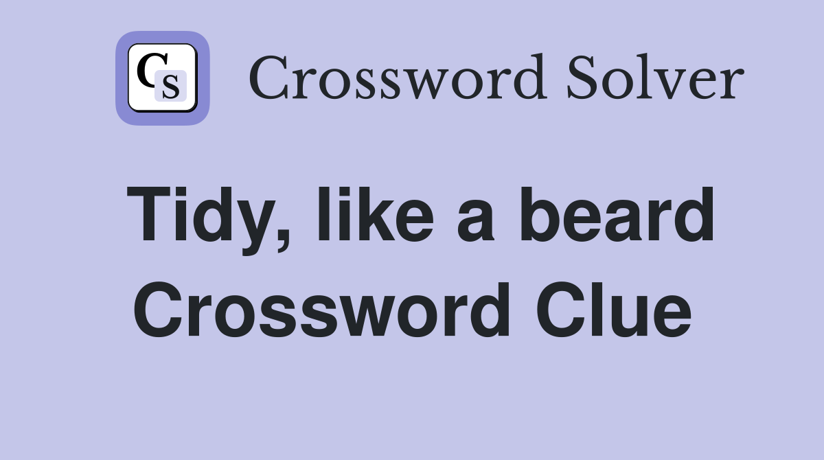 Tidy, like a beard Crossword Clue