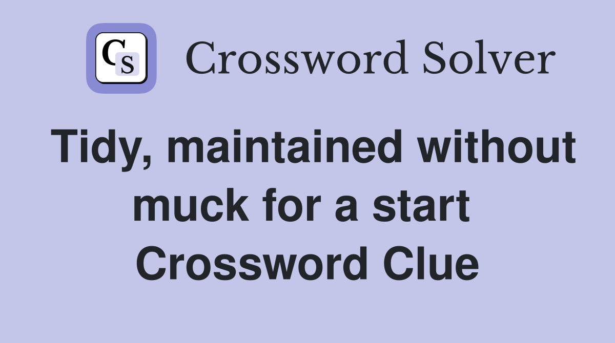 Tidy, maintained without muck for a start  Crossword Clue