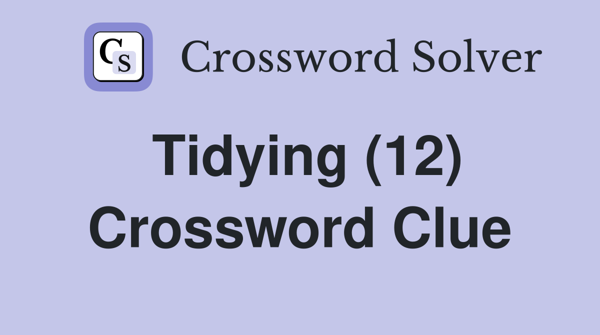 Tidying (12) Crossword Clue