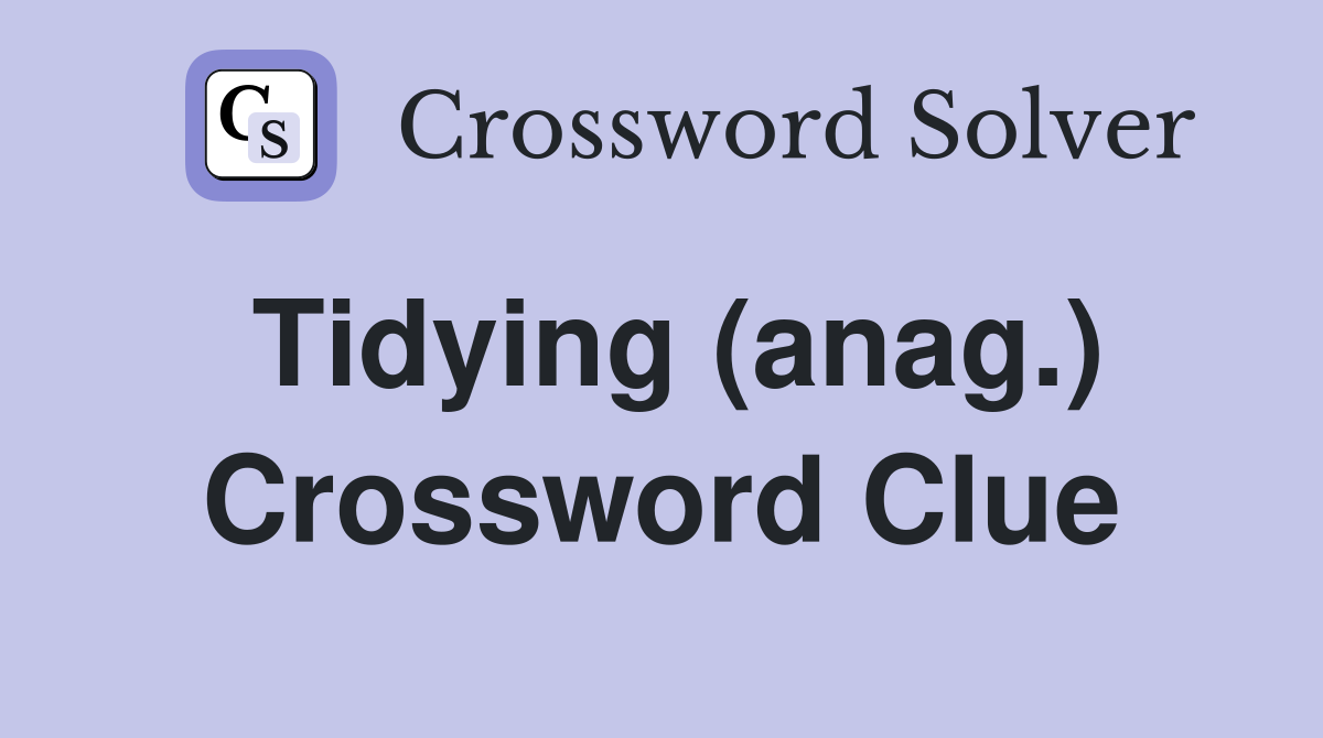 Tidying (anag.) Crossword Clue
