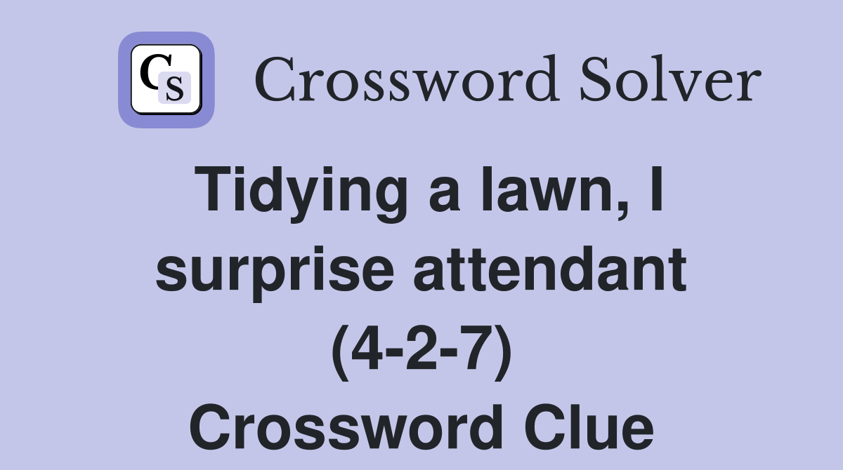 Tidying a lawn, I surprise attendant (4-2-7) Crossword Clue