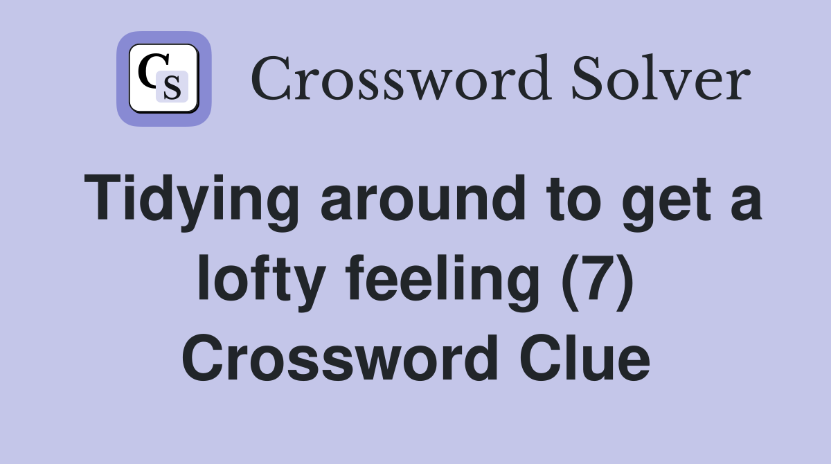 Tidying around to get a lofty feeling (7) Crossword Clue