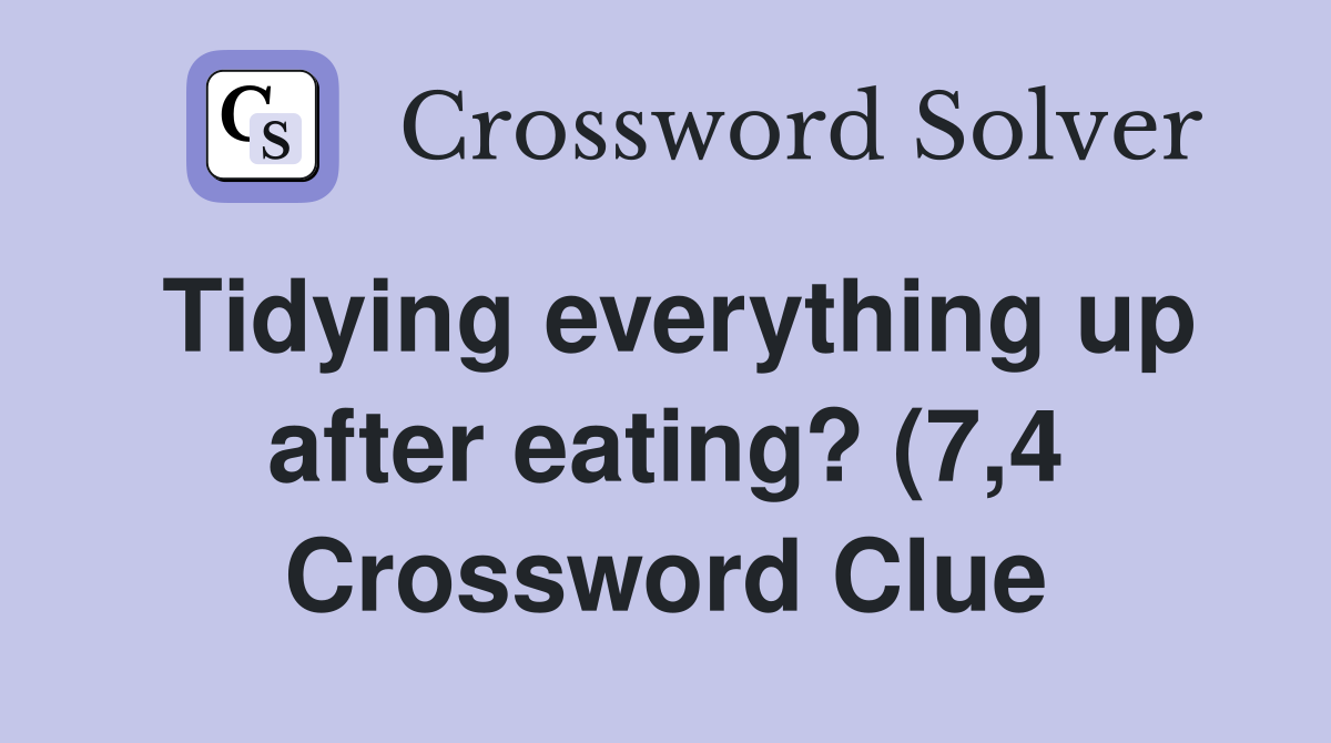 Tidying everything up after eating? (7 4) Crossword Clue Answers Tidying everything up after eating? (7 4) Crossword Clue Answers