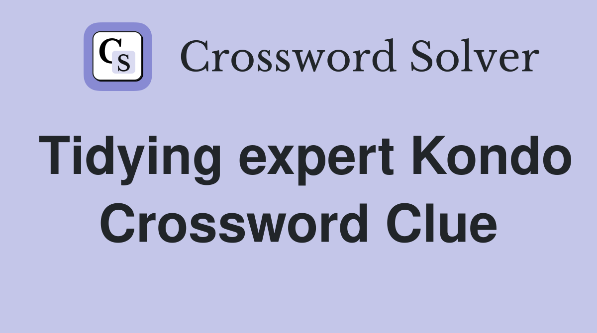 Tidying expert Kondo Crossword Clue