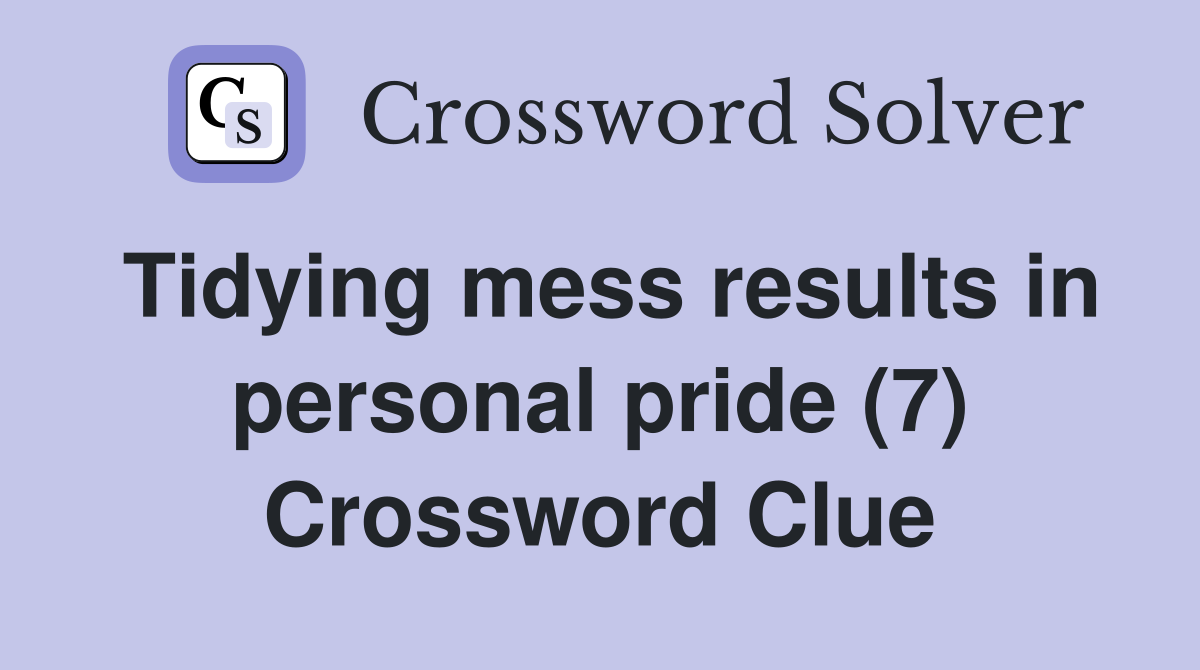 Tidying mess results in personal pride (7) Crossword Clue