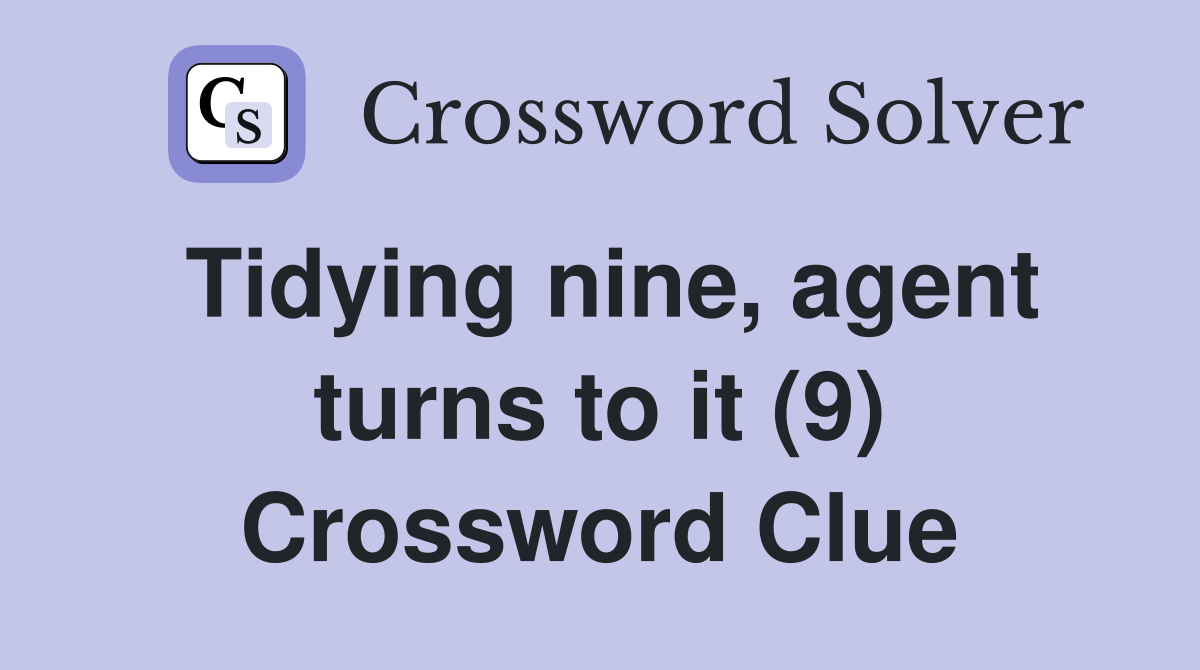 Tidying nine, agent turns to it (9) Crossword Clue