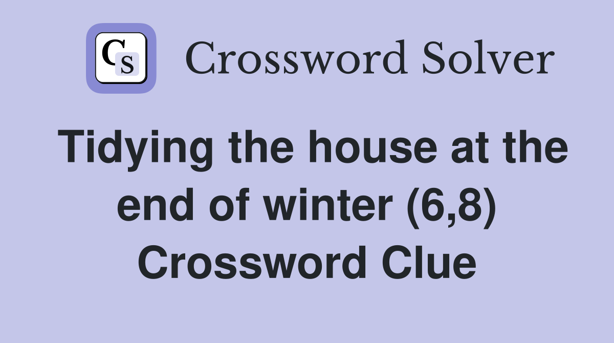 Tidying the house at the end of winter (6,8) Crossword Clue