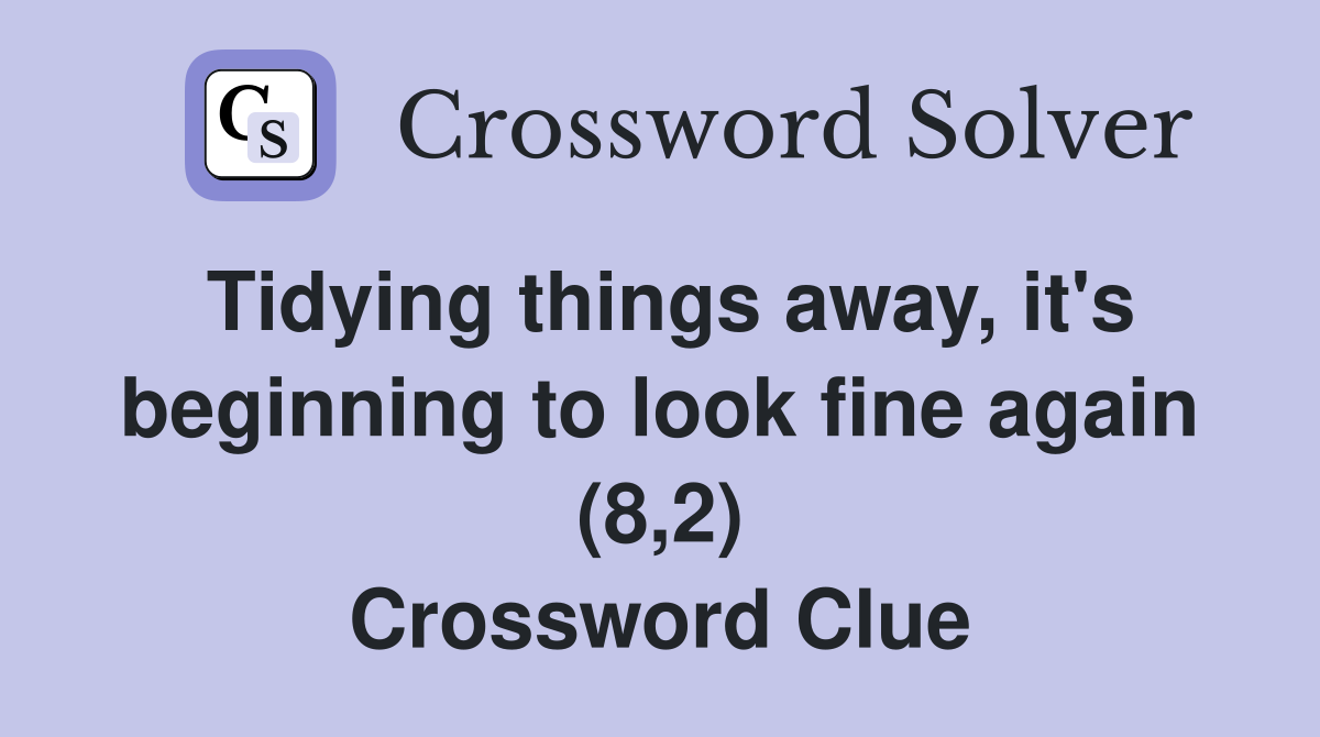 Tidying things away, it's beginning to look fine again (8,2) Crossword Clue