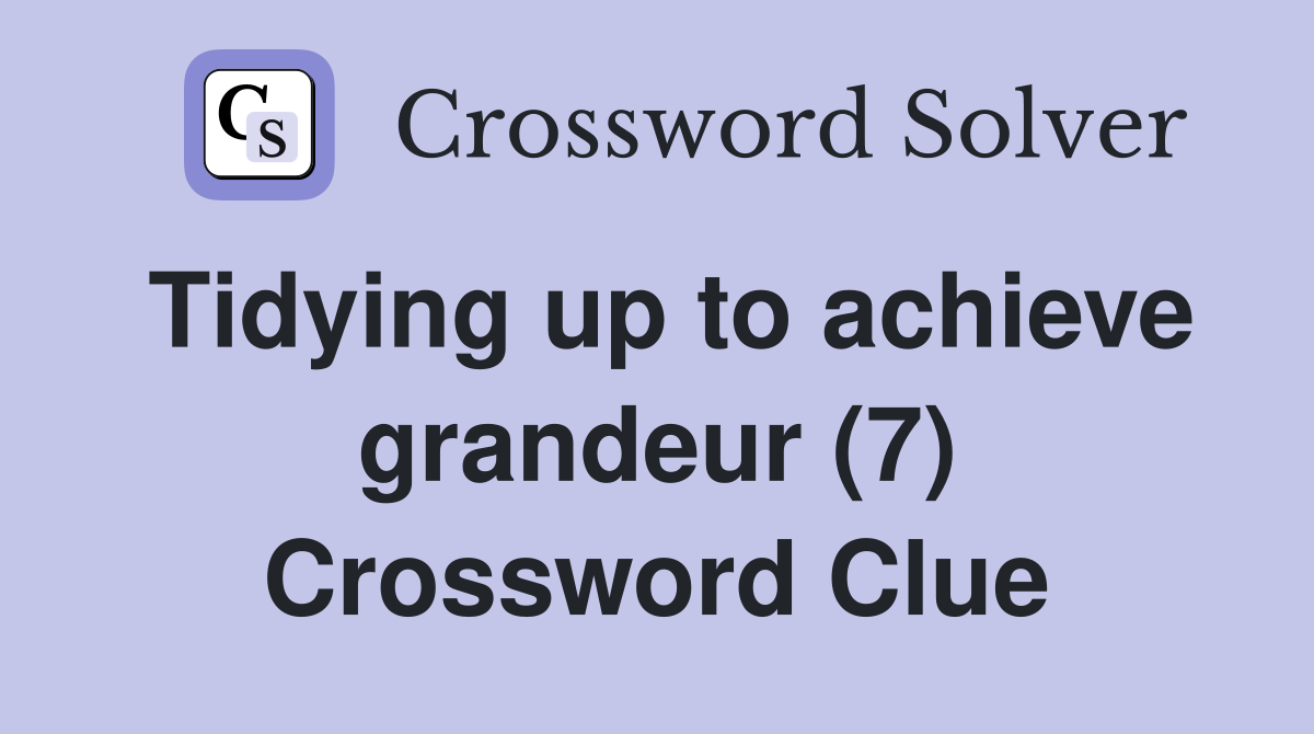 Tidying up to achieve grandeur (7) Crossword Clue