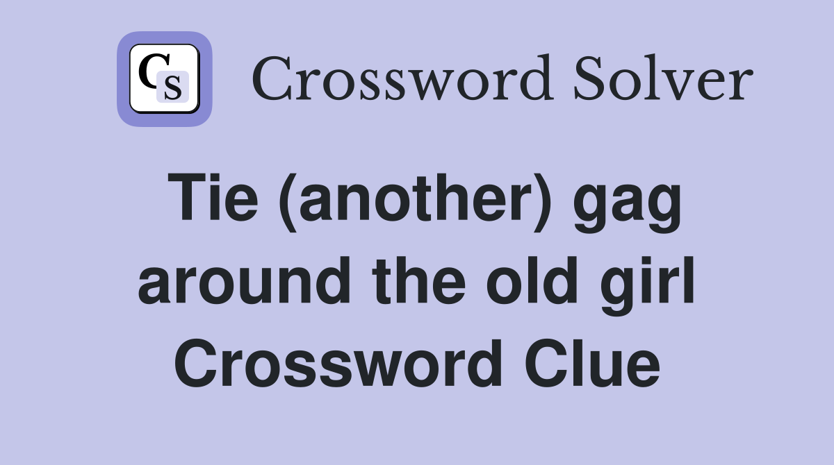 Tie (another) gag around the old girl Crossword Clue