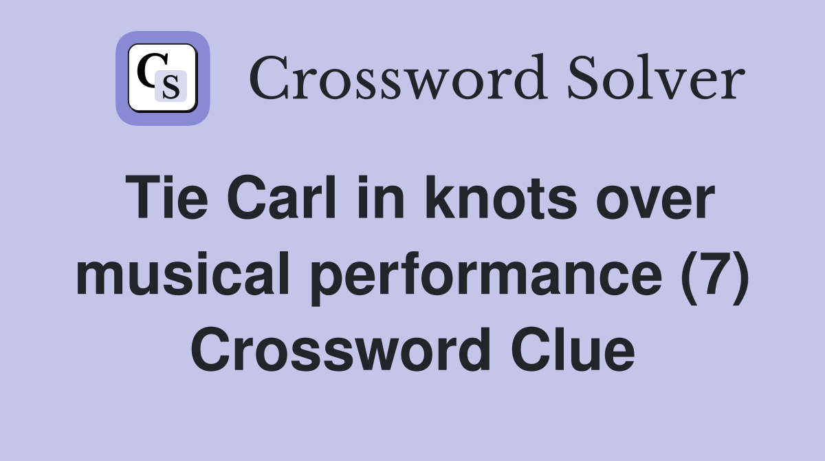 Tie Carl in knots over musical performance (7) Crossword Clue