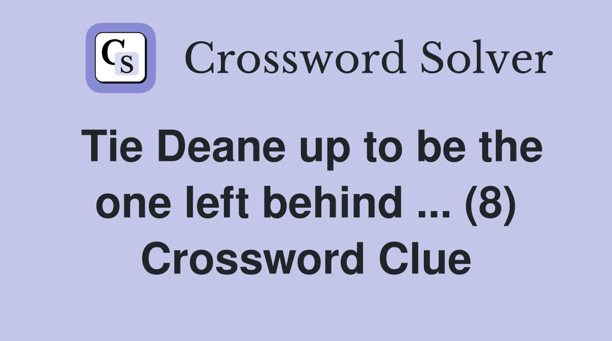 Tie Deane up to be the one left behind ... (8) Crossword Clue