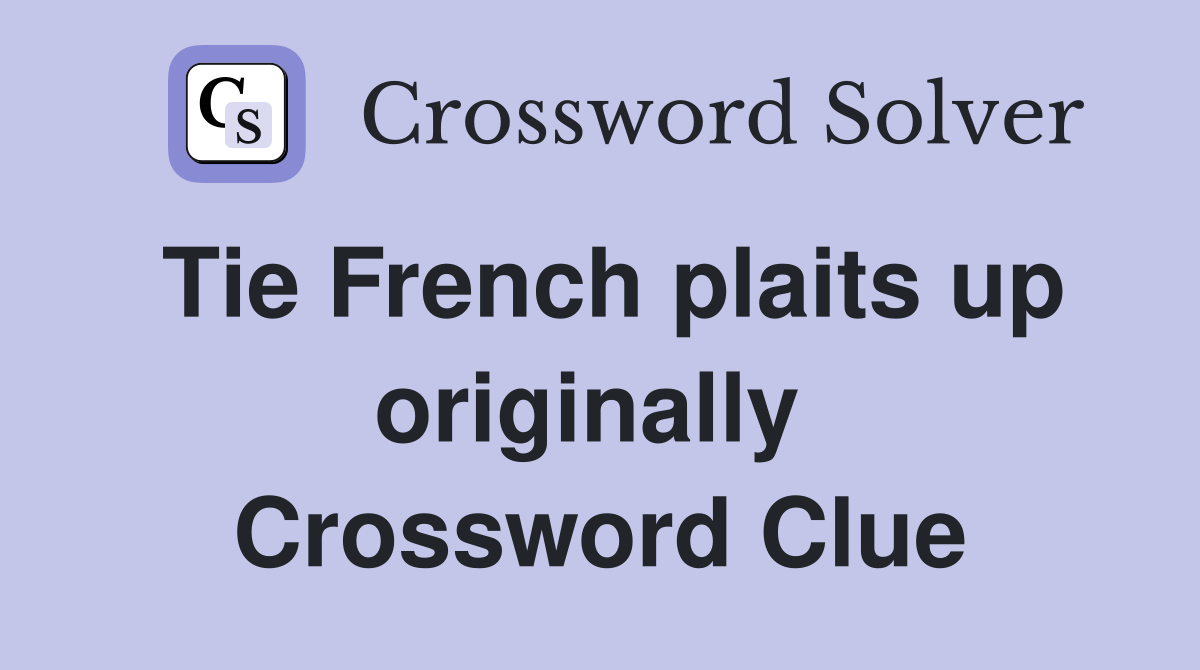 Tie French plaits up originally  Crossword Clue