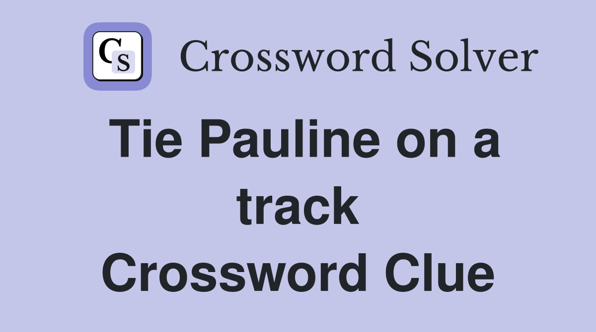 Tie Pauline on a track Crossword Clue