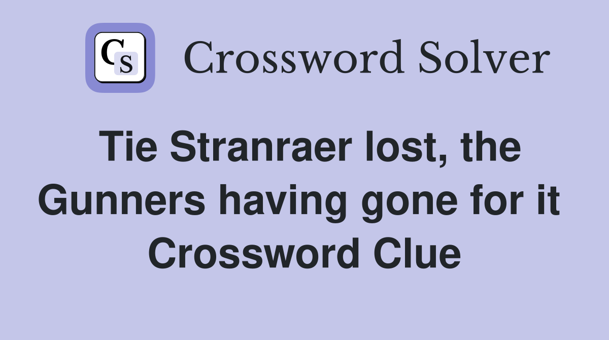 Tie Stranraer lost, the Gunners having gone for it  Crossword Clue