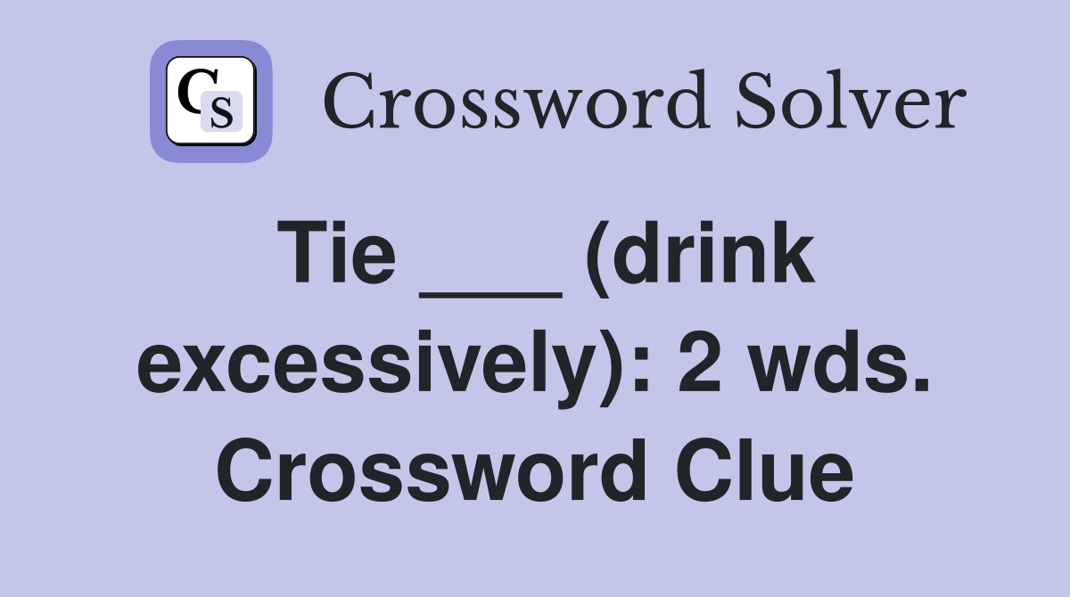 Tie ___ (drink excessively): 2 wds. Crossword Clue