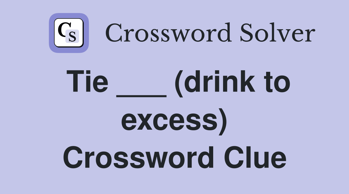Tie ___ (drink to excess) Crossword Clue