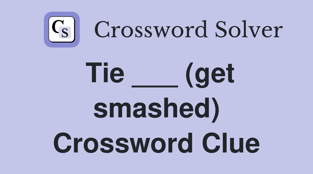 Tie ___ (get smashed) Crossword Clue