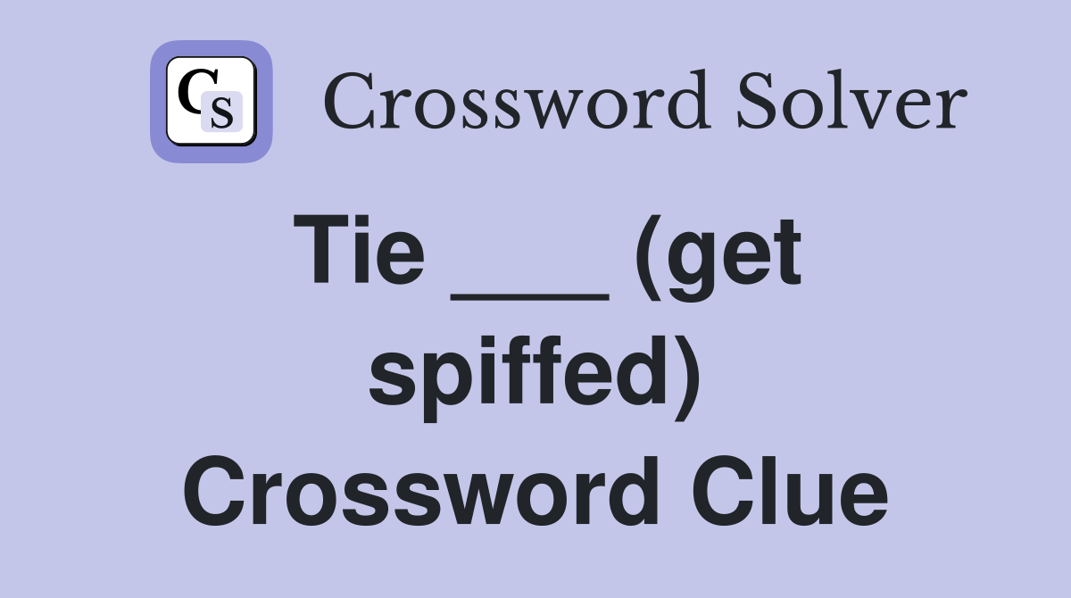 Tie ___ (get spiffed) Crossword Clue