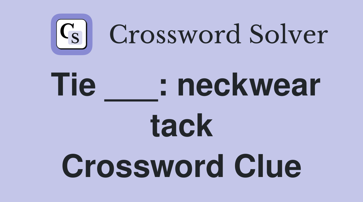 Tie ___: neckwear tack Crossword Clue