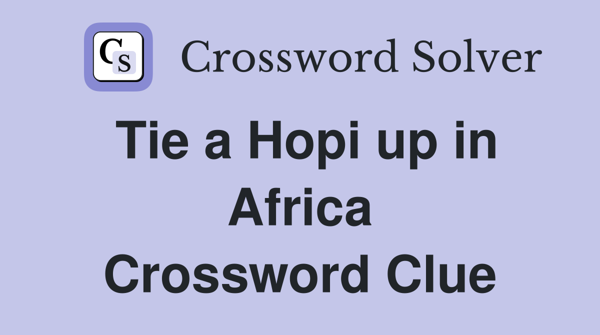 Tie a Hopi up in Africa Crossword Clue