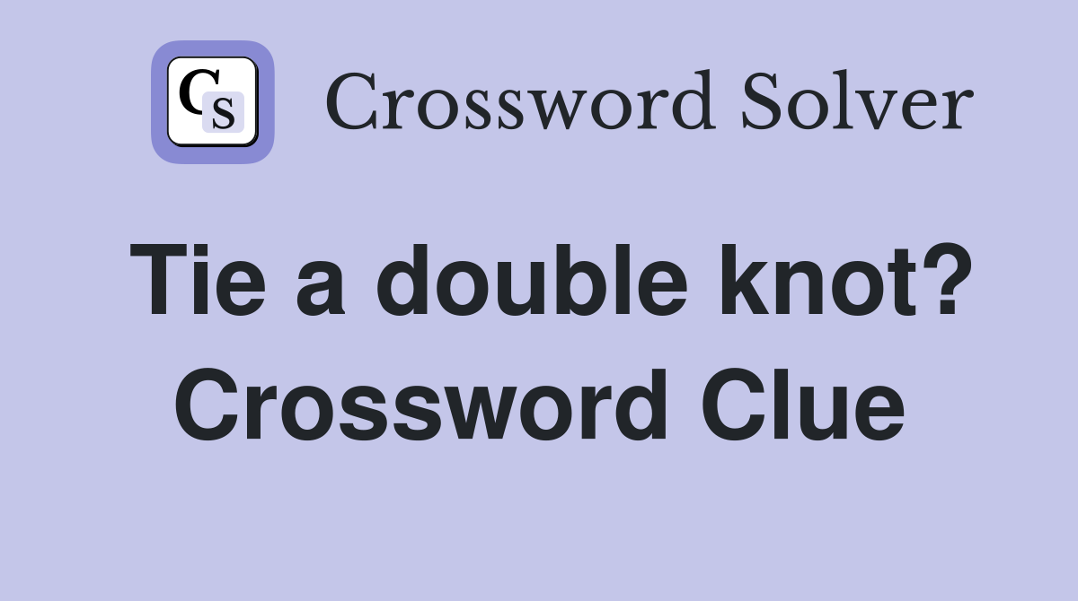 Tie a double knot? Crossword Clue