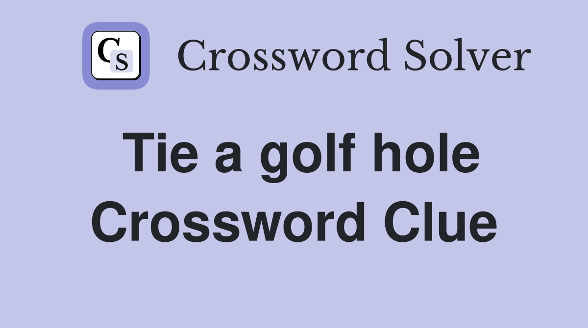 Tie a golf hole Crossword Clue