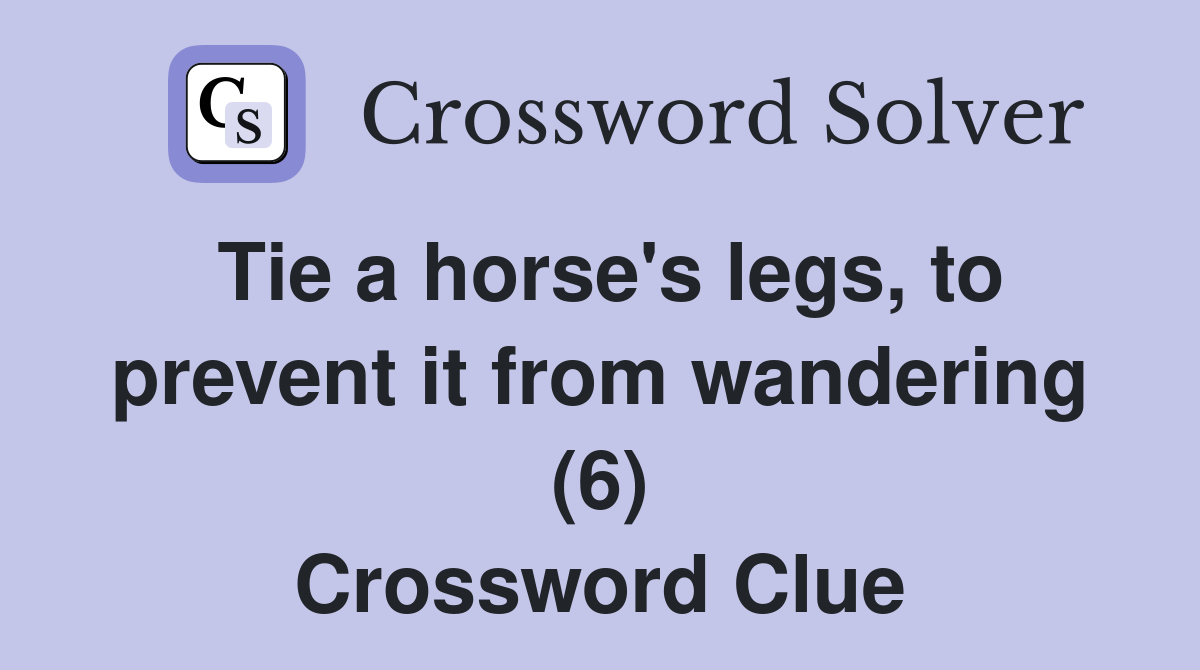 Tie a horse's legs, to prevent it from wandering (6) Crossword Clue