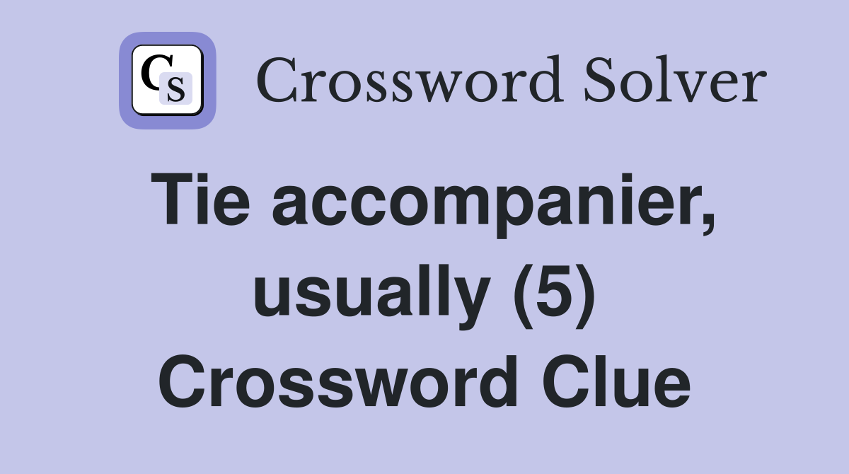 Tie accompanier, usually (5) Crossword Clue