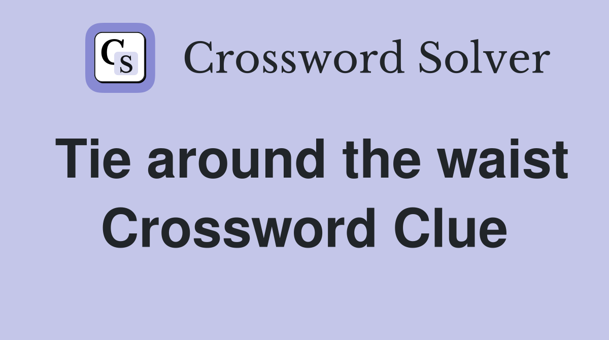Tie around the waist Crossword Clue