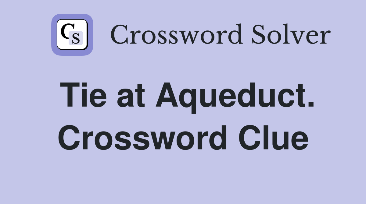 Tie at Aqueduct. Crossword Clue