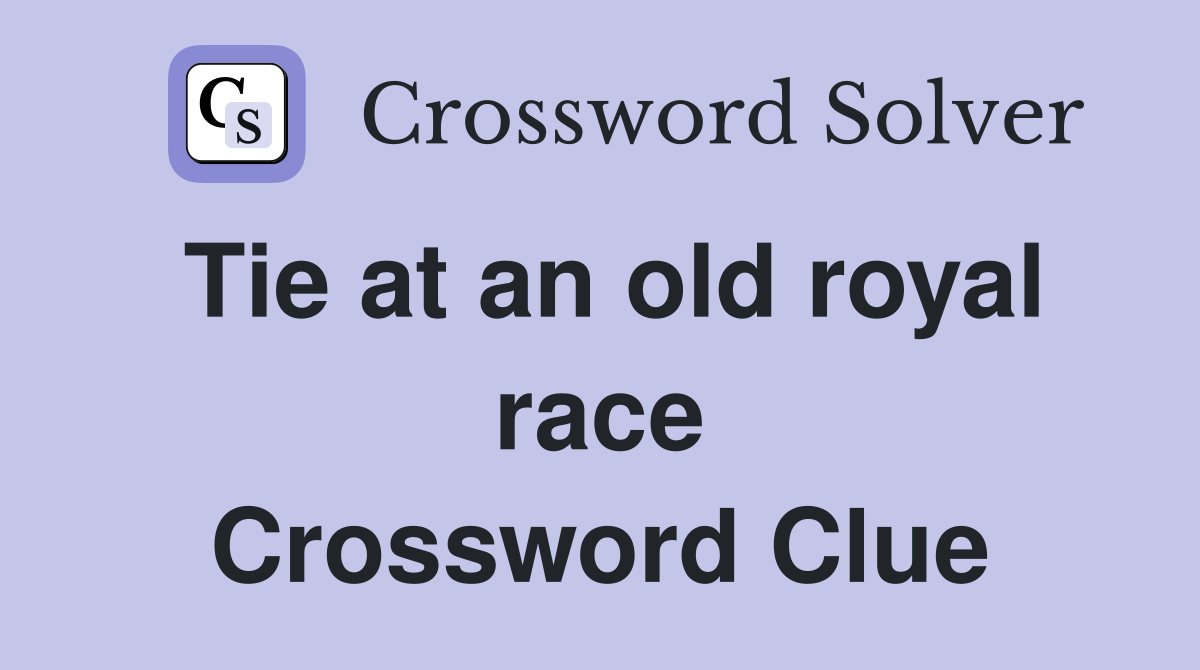 Tie at an old royal race Crossword Clue