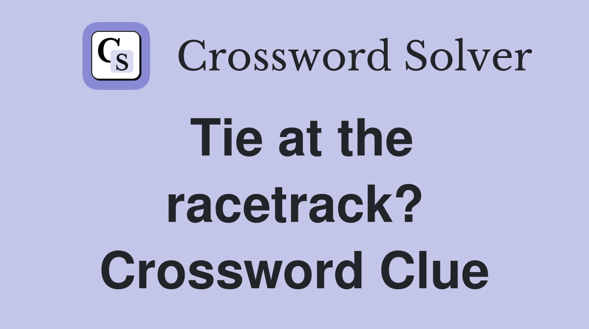 Tie at the racetrack? Crossword Clue