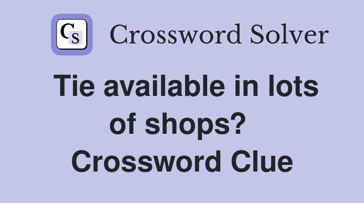 Tie available in lots of shops?  Crossword Clue