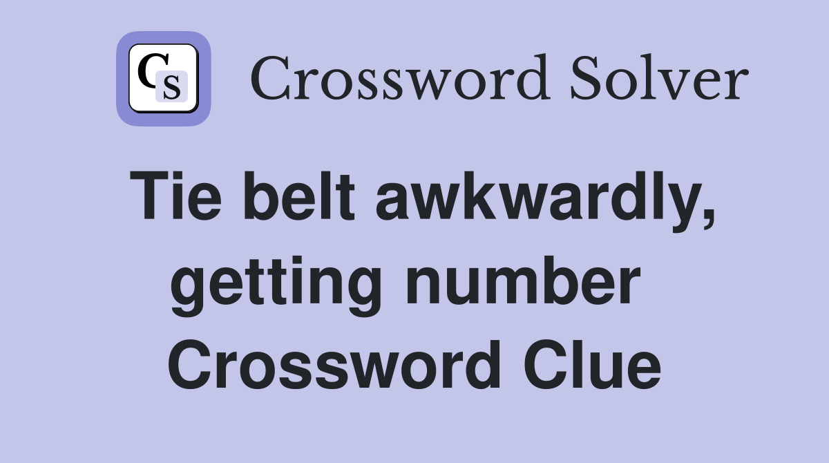 Tie belt awkwardly, getting number  Crossword Clue