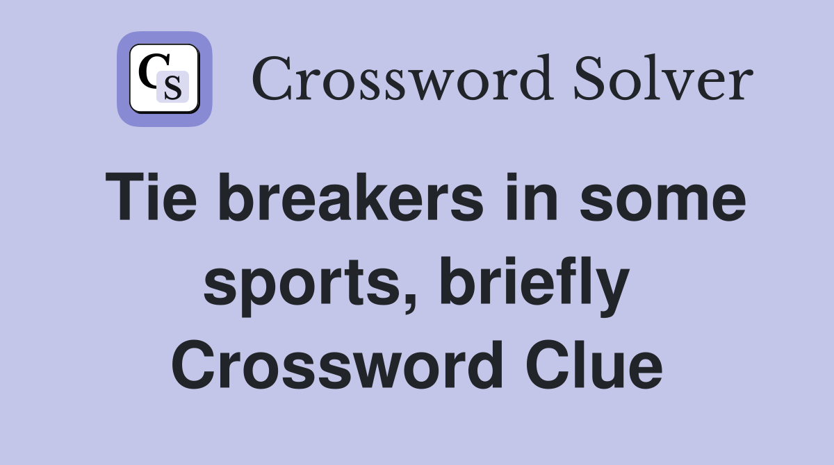 Tie breakers in some sports, briefly Crossword Clue