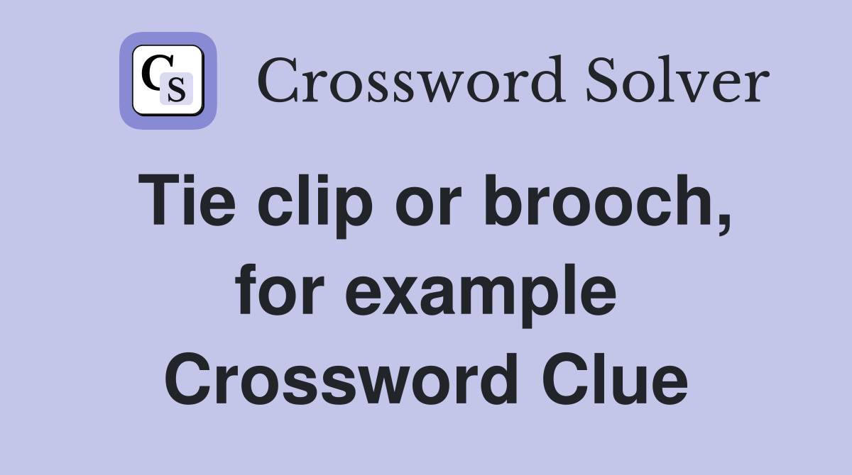 Tie clip or brooch, for example Crossword Clue