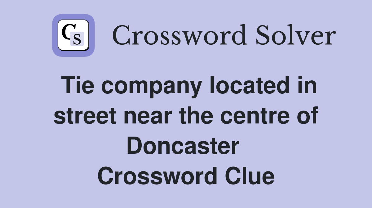 Tie company located in street near the centre of Doncaster  Crossword Clue