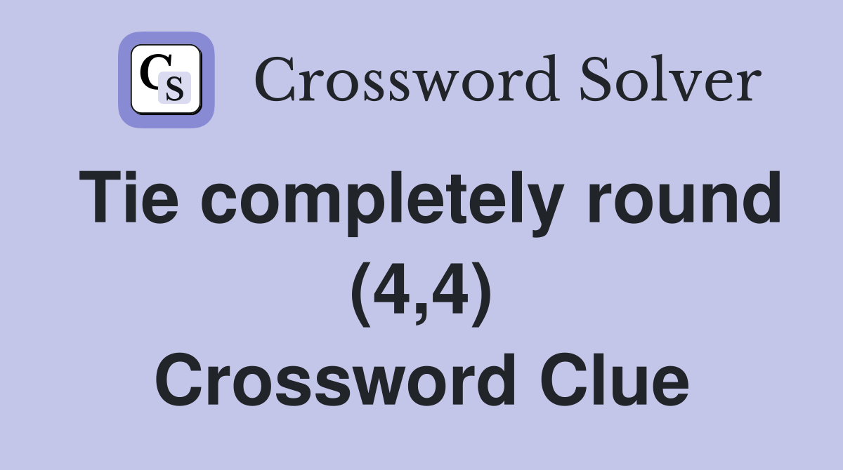 Tie completely round (4,4) Crossword Clue