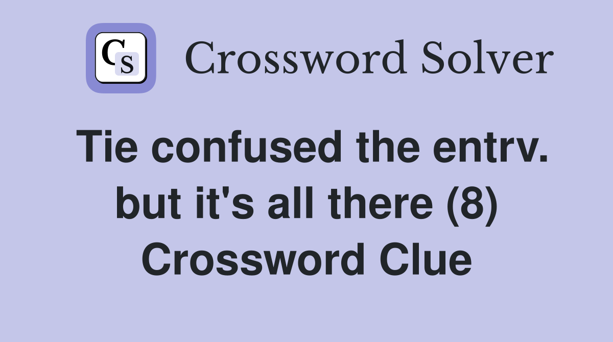 Tie confused the entrv. but it's all there (8) Crossword Clue