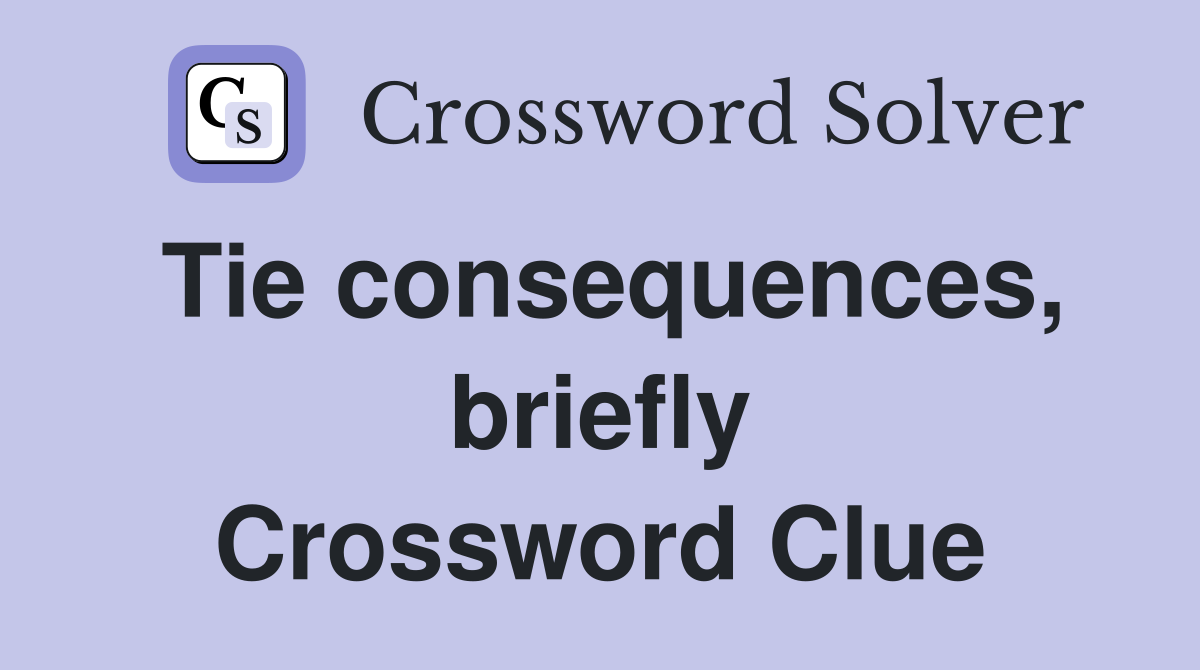 Tie consequences, briefly Crossword Clue